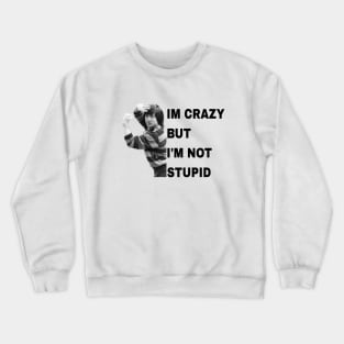 i'm crazy but i'm not stupid Crewneck Sweatshirt